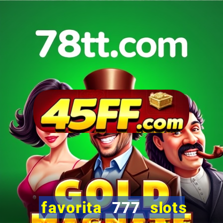 favorita 777 slots Ã© confiÃ¡vel